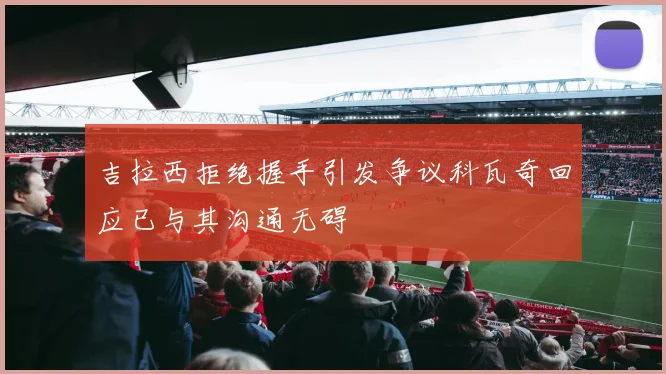 吉拉西拒绝握手引发争议科瓦奇回应已与其沟通无碍