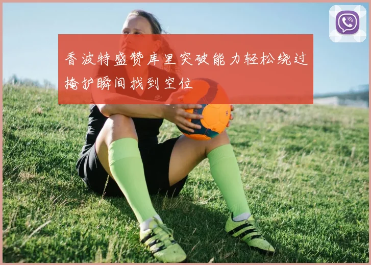 香波特盛赞库里突破能力轻松绕过掩护瞬间找到空位