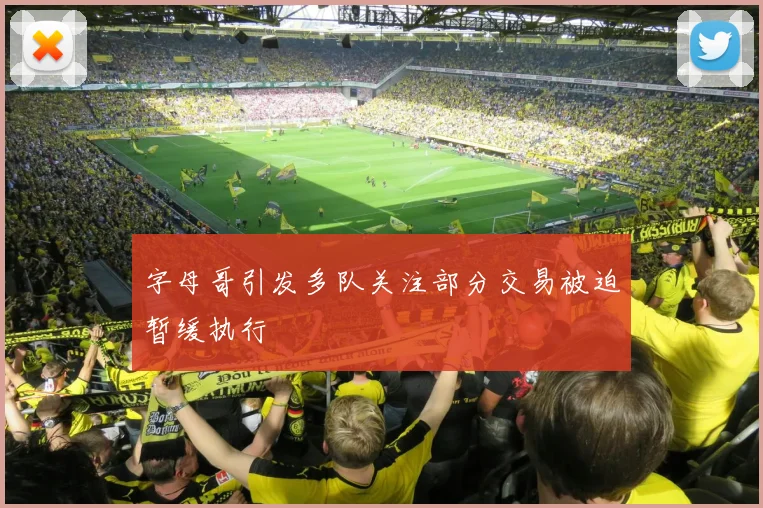 字母哥引发多队关注部分交易被迫暂缓执行